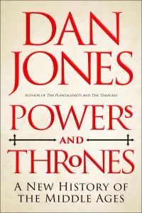 Powers and Thrones - A New History of the Middle Ages - Dan Jones